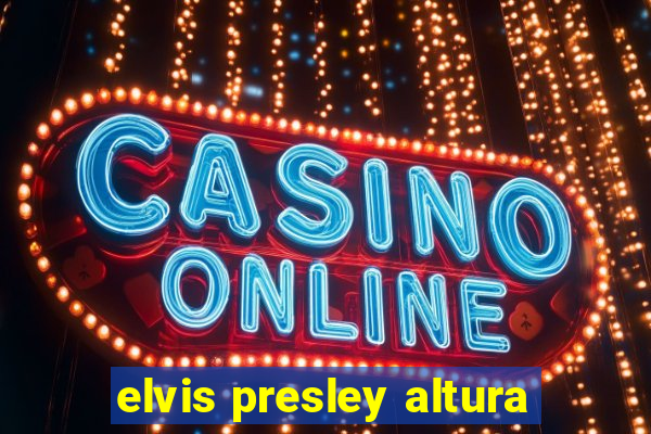 elvis presley altura